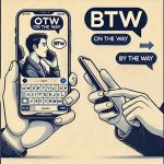 Apa Arti Otw dan Btw? Yuk, Kenali Lebih Jauh! apa arti otw dan btw