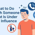 What to Do with Someone That Is Under the Influence what to do with someone that is under the influence