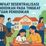 Manfaat Desentralisasi Pendidikan pada Tingkat Satuan Pendidikan manfaat desentralisasi pendidikan pada tingkat satuan pendidikan